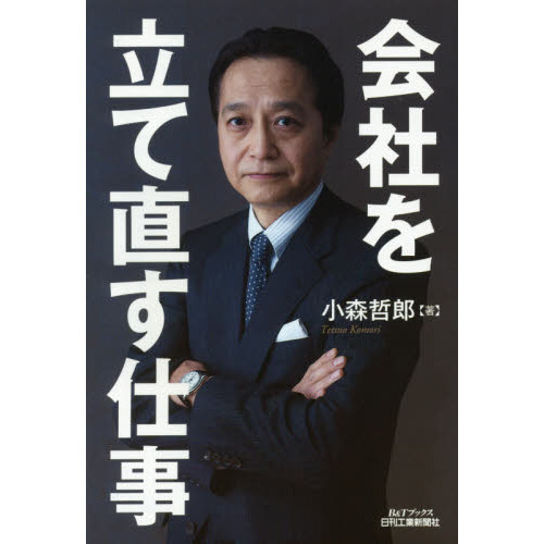 会社を立て直す仕事 小森哲郎著 会社を立て直す仕事-不振企業を蘇らせるターンアラウンド- (B&T
