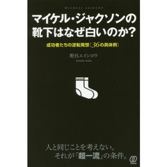 マイケル・ジャクソンの靴下はなぜ白いのか？　成功者たちの逆転発想〈３６の具体例〉