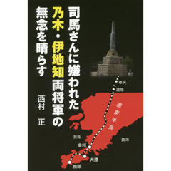 司馬さんに嫌われた乃木・伊地知両将軍の無念を晴らす