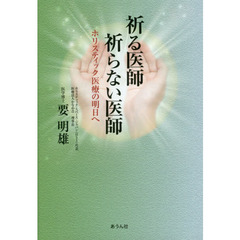 祈る医師祈らない医師　ホリスティック医療の明日へ