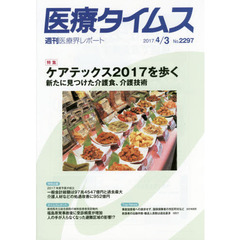 医療タイムス　Ｎｏ．２２９７（２０１７．４／３）　特集ケアテックス２０１７を歩く　新たに見つけた介護食、介護技術
