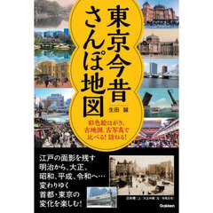 東京今昔さんぽ地図　彩色絵はがき、古地図、古写真で比べる！訪ねる！