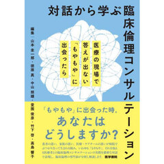 対話から学ぶ臨床倫理コンサルテーション　医療の現場で答えが出ない「もやもや」に出会ったら