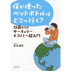 僕が使ったペットボトルはどこへ行く？　１３歳からのサーキュラーエコノミー超入門