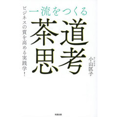 一流をつくる茶道思考　ビジネスの質を高める実践学！