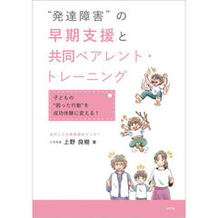 “発達障害”の早期支援と共同ペアレント・トレーニング　子どもの“困った行動”を成功体験に変える！