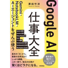 Ｇｏｏｇｌｅ　ＡＩ仕事大全　Ｇｅｍｉｎｉ・ＮｏｔｅｂｏｏｋＬＭ・ＡＩエージェントをぜんぶ使う