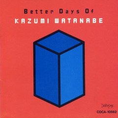 BETTER DAYS OF KAZUMI WATANABE