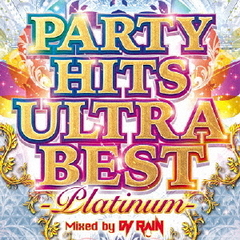 PARTY　HITS　ULTRA　BEST　－Platinum－　Mixed　by　DJ　RAIN