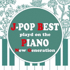 ピアノで聴くJ－POP　BEST　New　Generation