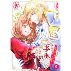 【分冊版】私の玉の輿計画！ ～望まれない側室ですが、むしろ好都合です～ 第9話（アリアンローズコミックス）