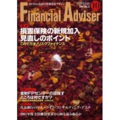 Ｆｉｎａｎｃｉａｌ　ａｄｖｉｓｅｒ　ＦＰ・ＦＡのための情報発信マガジン　Ｖｏｌ．２Ｎｏ．１０　特集損害保険の新規加入・見直しのポイント　これで万全！リスクファイナンス