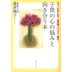 子供の心の悩みと向き合う本　うつ、ひきこもり、拒食症、パニック、暴力…