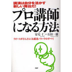プロ講師になる方法　講演は自分を活かす新しい舞台だ！　リピートがどんどんくる成功ノウハウのすべて
