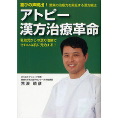 アトピー漢方治療革命　喜びの声続出！驚異の治癒力を実証する漢方療法　乳幼児からの漢方治療できれいな肌に完治する！