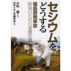 セシウムをどうする　福島原発事故除染のための基礎知識