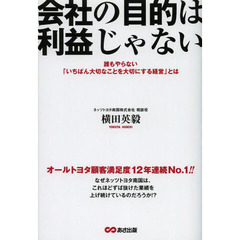 会社の目的は利益じゃない　誰もやらない「いちばん大切なことを大切にする経営」とは