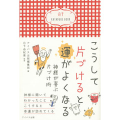 こうして片づけると運がよくなる　神様が喜ぶ片づけ術
