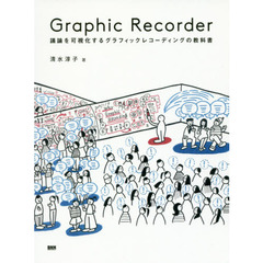 Graphic Recorder ―議論を可視化するグラフィックレコーディングの教科書
