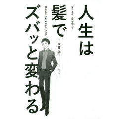 人生は髪でズバッと変わる なんとなく髪を切って損をしないためのすごいコツ