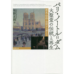 パリ・ノートル＝ダム大聖堂の伝統と再生　歴史・信仰・空間から考える