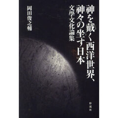 神を戴く西洋世界、神々の坐す日本　文學文化論集
