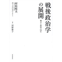 戦後政治学の展開　機会と挑戦の５０年　村松岐夫オーラルヒストリー
