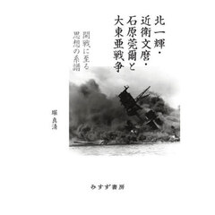 北一輝・近衛文麿・石原莞爾と大東亜戦争　開戦に至る思想の系譜