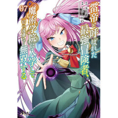 雷帝と呼ばれた最強冒険者、魔術学院に入学して一切の遠慮なく無双する　７