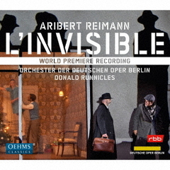 アリベルト・ライマン：歌劇≪L’Invisible－目にみえぬもの≫
