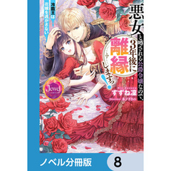 悪女と噂される公爵令嬢なので、3年後に離縁しますっ！　冷酷王は花嫁を逃がさない【ノベル分冊版】　8