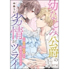 幼なじみ公爵の劣情がツライ この溺愛は、10年前から決まっていたようです（分冊版）　【第7話】