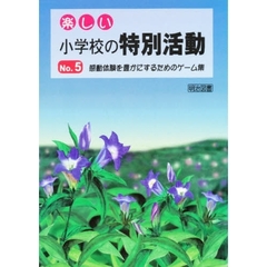 楽しい小学校の特別活動　５　感動体験を豊かにするためのゲーム集