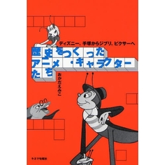 歴史をつくったアニメ・キャラクターたち　ディズニー、手塚からジブリ、ピクサーへ