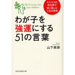 わが子を強運にする５１の言葉　ビジネスの成功者が娘に遺した人生の極意