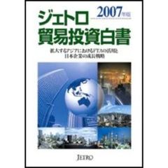 ジェトロ貿易投資白書　２００７年版　拡大するアジアにおけるＦＴＡの活用と日本企業の成長戦略