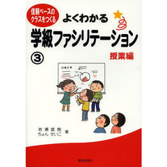 よくわかる学級ファシリテーション　信頼ベースのクラスをつくる　３　授業編