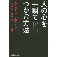 人の心を一瞬でつかむ方法　人を惹きつけて離さない「強さ」と「温かさ」の心理学