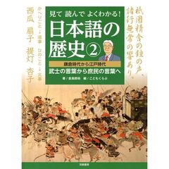 見て読んでよくわかる！日本語の歴史　２　鎌倉時代から江戸時代　武士の言葉から庶民の言葉へ