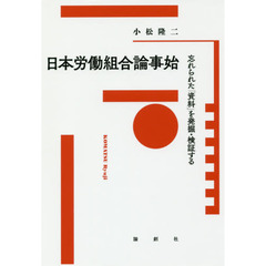 日本労働組合論事始　忘れられた「資料」を発掘・検証する