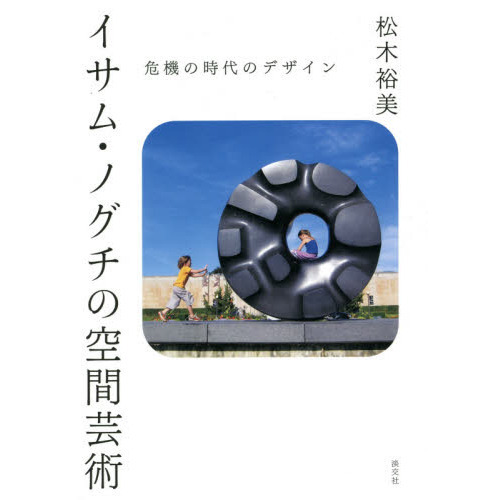 イサム・ノグチの空間芸術 危機の時代のデザイン 通販｜セブンネットショッピング