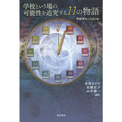 学校という場の可能性を追究する１１の物語　学校学のことはじめ