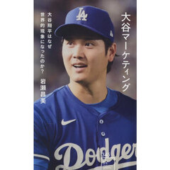 大谷マーケティング　大谷翔平はなぜ世界的現象になったのか？