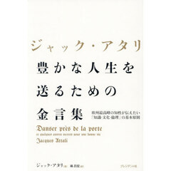 ジャック・アタリ豊かな人生を送るための金言集　欧州最高峰の知性が伝えたい「知識・文化・倫理」の基本原則