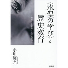 〈水俣の学び〉と歴史教育　教室と社会をつなぐ歴史実践
