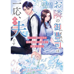 お隣のハイスペ御曹司は一応、私の夫です　ビジネス婚のはずが旦那様は妻への溺愛が我慢できない