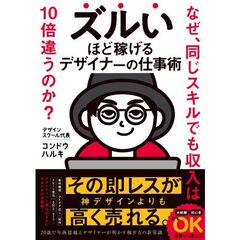 ズルいほど稼げるデザイナーの仕事術 なぜ、同じスキルでも収入は10倍変わるのか？
