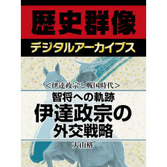 ＜伊達政宗と戦国時代＞智将への軌跡　伊達政宗の外交戦略