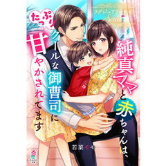 純真ママと赤ちゃんは、クールな御曹司にたっぷり甘やかされてます～ラグジュアリー男子シリーズ～