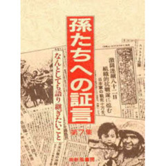 孫たちへの証言　第７集　なんとしても語り継ぎたいこと